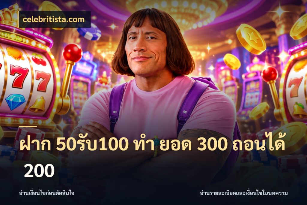 ฝาก 50รับ100 ทํา ยอด 300 ถอนได้ 200 เปิดมุมโปรให้เข้ากับเกมแนวโปรด ในมุม celebritista.com