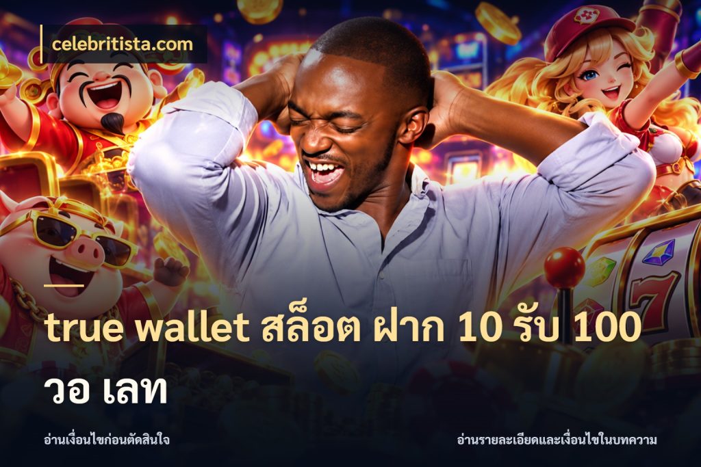 true wallet สล็อต ฝาก 10 รับ 100 วอ เลท สีสันของโปรฝากและยอดรับ กับ celebritista.com