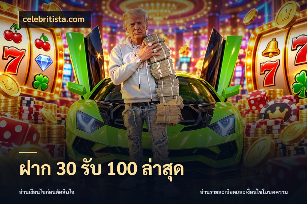 ฝาก 30 รับ 100 ล่าสุด celebritista.com จุดเด่นของเครดิตที่คนชอบเกมอยากรู้