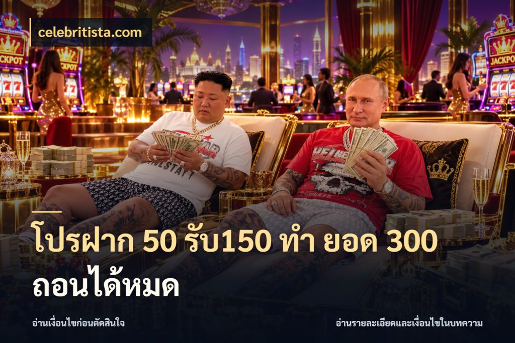 โปรฝาก 50 รับ150 ทํา ยอด 300 ถอนได้หมด เปิดมุมโปรให้เข้ากับเกมแนวโปรด ในมุม celebritista.com