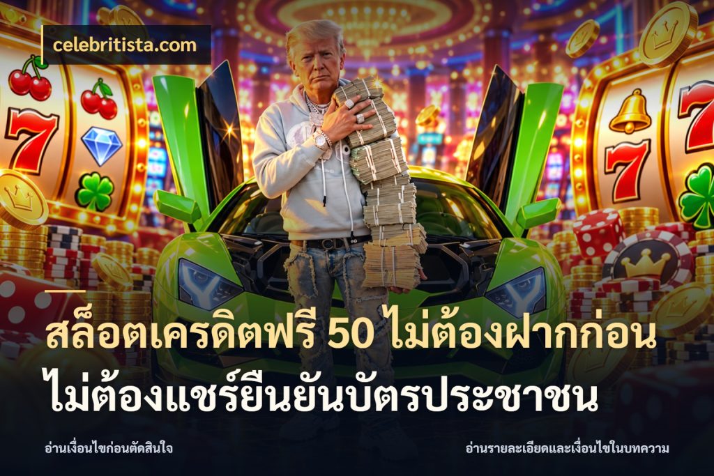 สล็อตเครดิตฟรี 50 ไม่ต้องฝากก่อนไม่ต้องแชร์ยืนยันบัตรประชาชน เลือกสไตล์ความสนุกจากรูปแบบเครดิต ในมุม celebritista.com