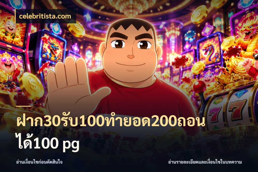 ฝาก30รับ100ทํายอด200ถอนได้100 pg เครดิตกับรูปแบบโปรที่ตรงใจ สไตล์ celebritista.com
