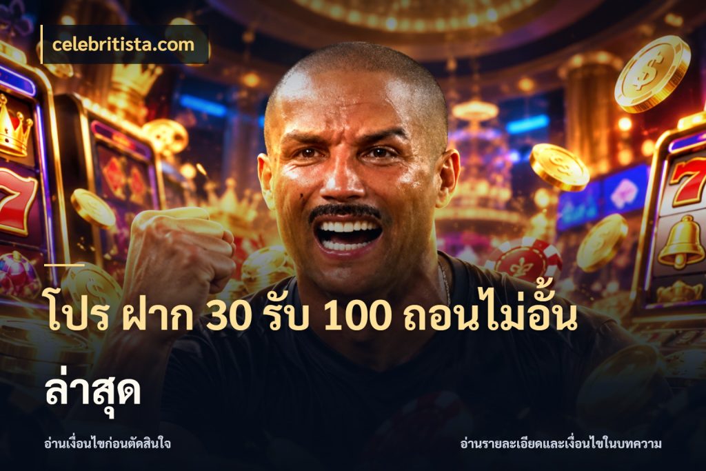 โปร ฝาก 30 รับ 100 ถอนไม่อั้น ล่าสุด โปรกับเกมที่ชอบเลือกให้ตรงสไตล์ ในมุม celebritista.com