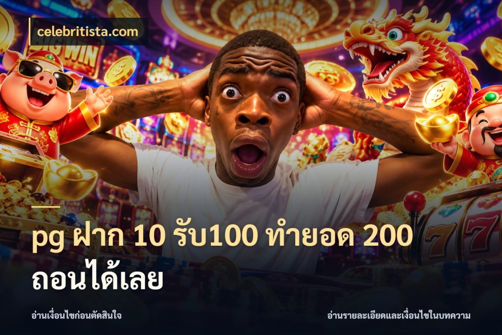 pg ฝาก 10 รับ100 ทำยอด 200 ถอนได้เลย สายโบนัสเลือกจังหวะสนุกได้อย่างไร กับ celebritista.com