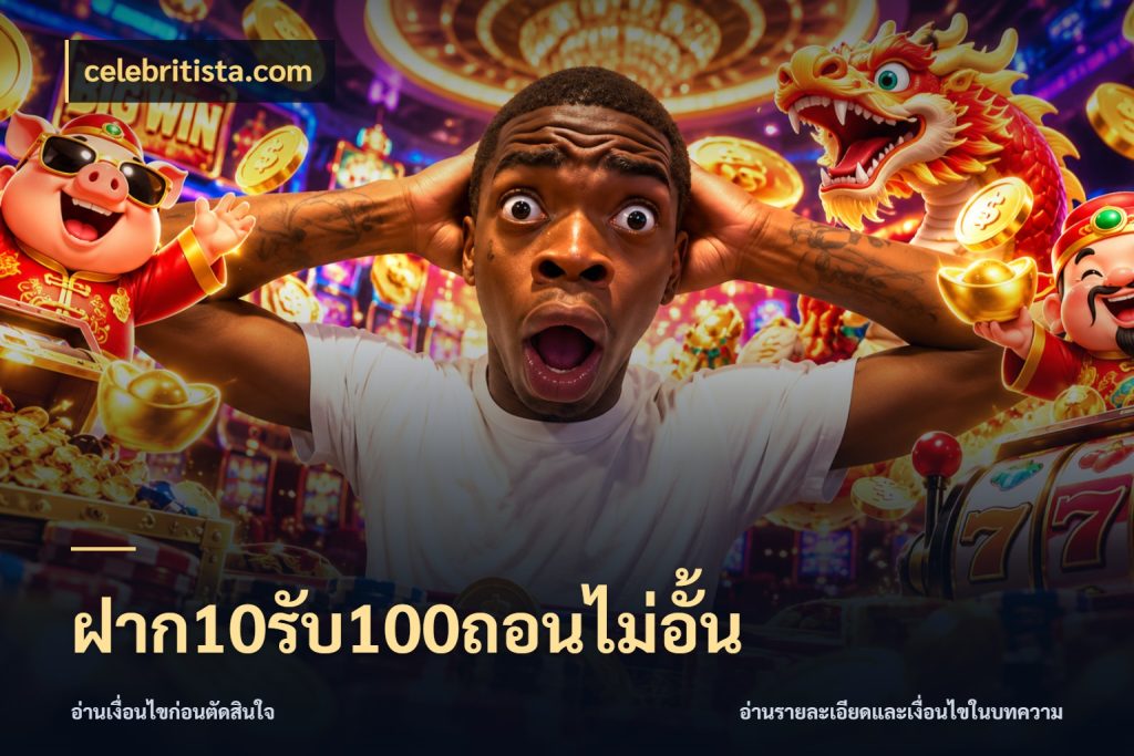 ฝาก10รับ100ถอนไม่อั้น จับประเด็นยอดรับก่อนเลือกความสนุก สไตล์ celebritista.com