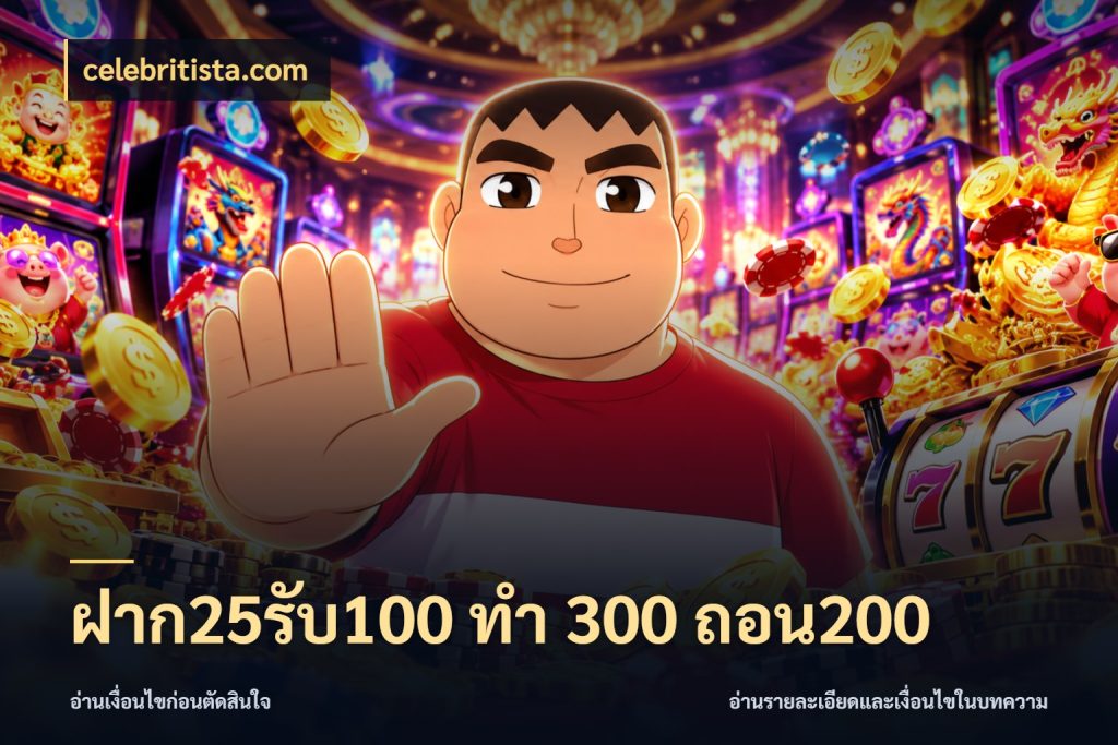 ฝาก25รับ100 ทํา 300 ถอน200 ยอดฝากและยอดรับในมุมของคนชอบลุ้น กับ celebritista.com