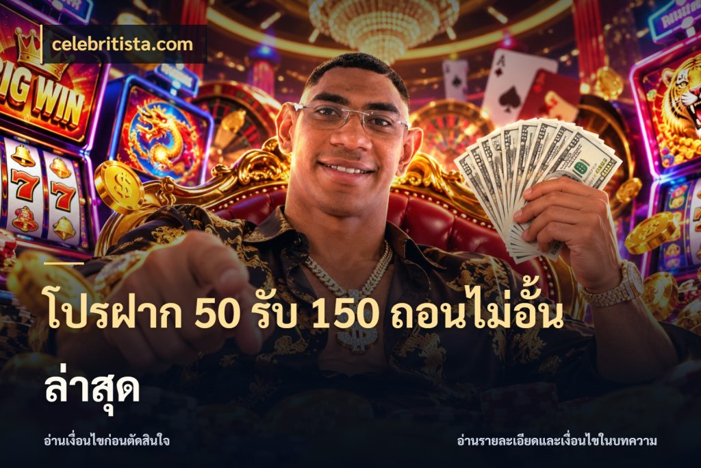 โปรฝาก 50 รับ 150 ถอนไม่อั้นล่าสุด จุดเด่นของเครดิตที่คนชอบเกมอยากรู้ กับ celebritista.com