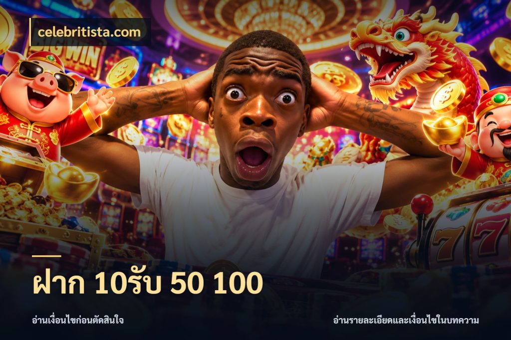 ฝาก 10รับ 50 100 จับประเด็นยอดรับก่อนเลือกความสนุก ในมุม celebritista.com