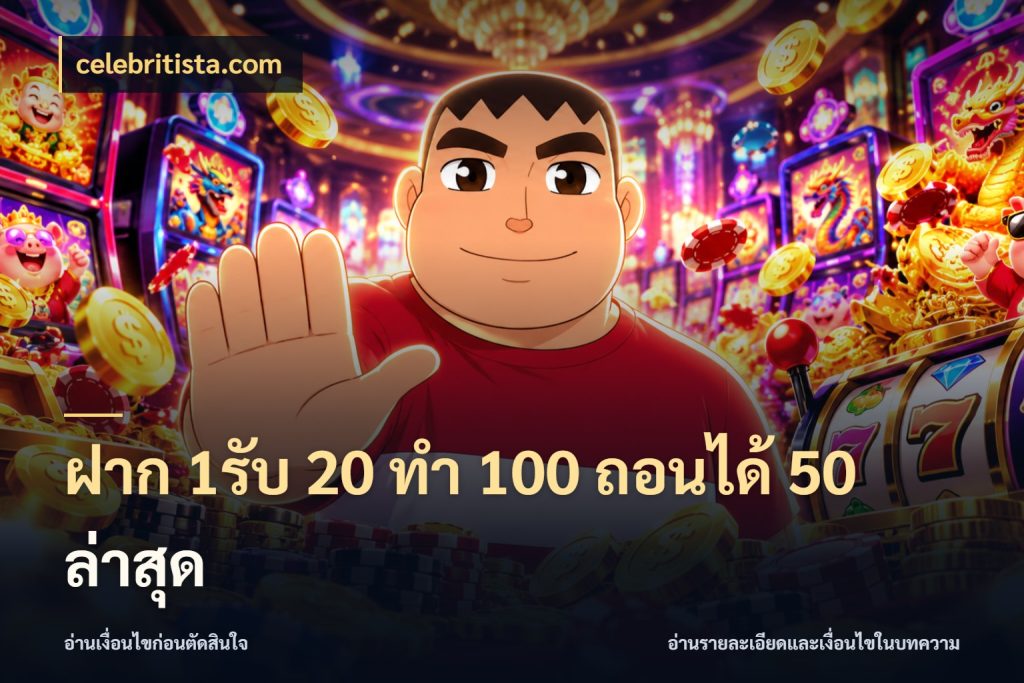 ฝาก 1รับ 20 ทำ 100 ถอนได้ 50 ล่าสุด celebritista.com โปรยอดรับที่สายเกมสนใจ