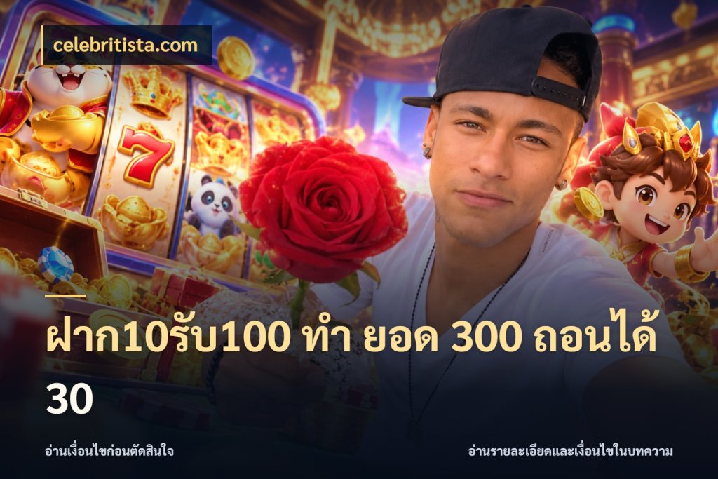 ฝาก10รับ100 ทํา ยอด 300 ถอนได้ 30 โปรกับเกมที่ชอบเลือกให้ตรงสไตล์ กับ celebritista.com