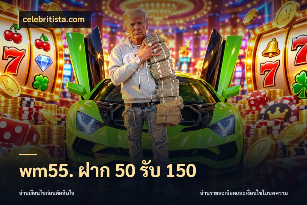 wm55. ฝาก 50 รับ 150 รูปแบบโบนัสกับสิทธิ์ของสายเกม กับ celebritista.com