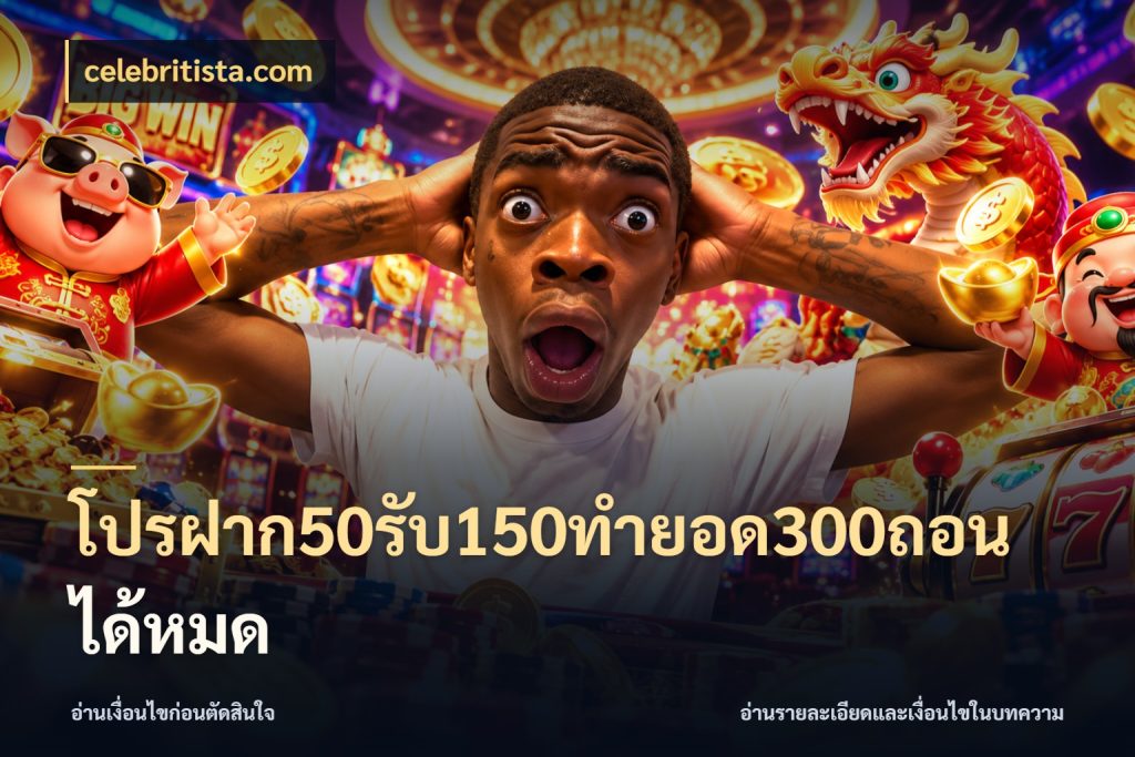 โปรฝาก50รับ150ทํายอด300ถอนได้หมด สนุกกับตัวเลือกโปรในสไตล์ของคุณ สไตล์ celebritista.com