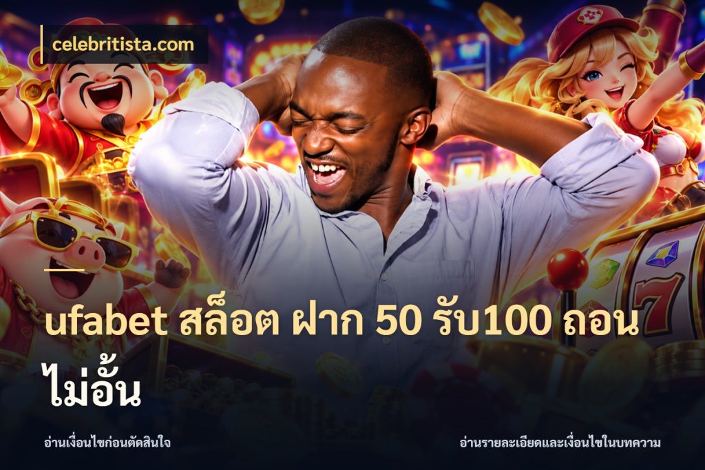 ufabet สล็อต ฝาก 50 รับ100 ถอนไม่อั้น celebritista.com โปรกับเกมที่ชอบเลือกให้ตรงสไตล์