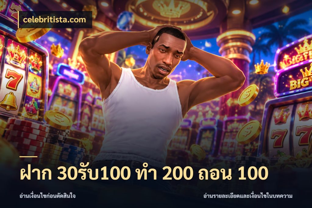 ฝาก 30รับ100 ทํา 200 ถอน 100 รูปแบบโบนัสกับสิทธิ์ของสายเกม ในมุม celebritista.com
