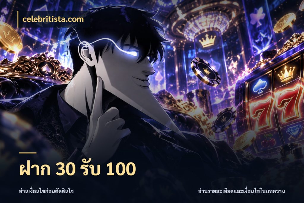 ฝาก 30 รับ 100 ยอดฝากและยอดรับในมุมของคนชอบลุ้น กับ celebritista.com