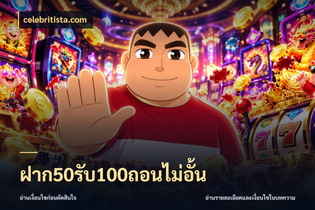 ฝาก50รับ100ถอนไม่อั้น ยอดฝากและยอดรับในมุมของคนชอบลุ้น สไตล์ celebritista.com