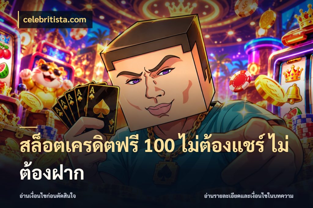 สล็อตเครดิตฟรี 100 ไม่ต้องแชร์ ไม่ต้องฝาก รู้จักยอดและขอบเขตของเครดิตฟรี ในมุม celebritista.com