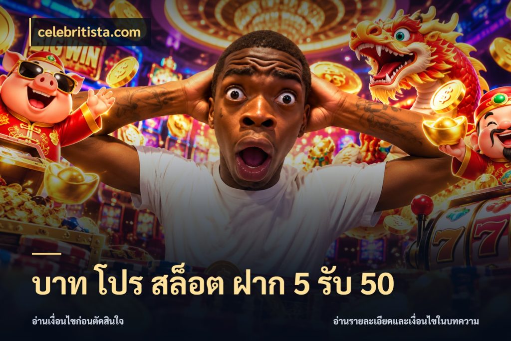 บาท โปร สล็อต ฝาก 5 รับ 50 โปรยอดรับที่สายเกมสนใจ กับ celebritista.com