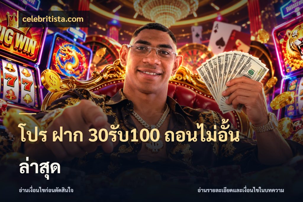 โปร ฝาก 30รับ100 ถอนไม่อั้น ล่าสุด ยอดฝากและยอดรับในมุมของคนชอบลุ้น กับ celebritista.com