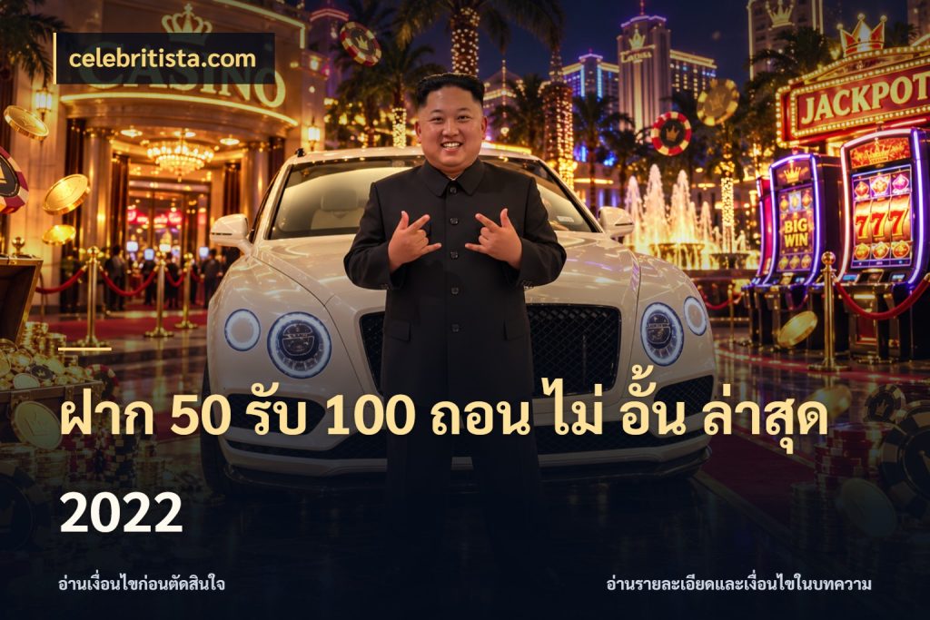 ฝาก 50 รับ 100 ถอน ไม่ อั้น ล่าสุด 2022 จับประเด็นยอดรับก่อนเลือกความสนุก ในมุม celebritista.com
