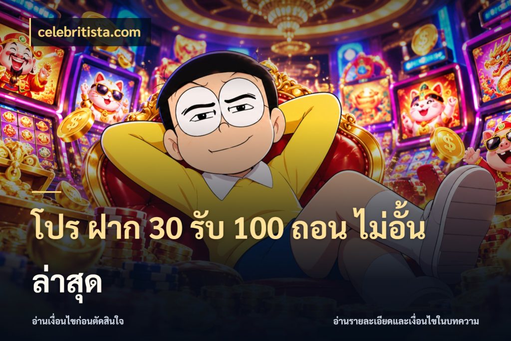 โปร ฝาก 30 รับ 100 ถอน ไม่อั้น ล่าสุด celebritista.com เปิดมุมโปรให้เข้ากับเกมแนวโปรด