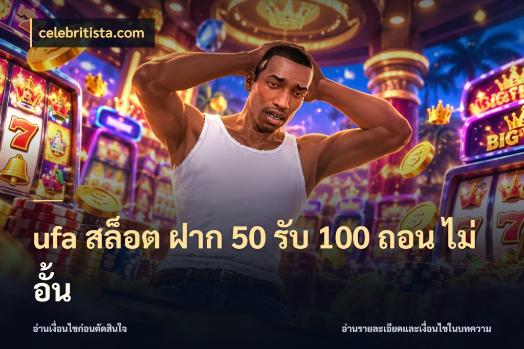 ufa สล็อต ฝาก 50 รับ 100 ถอน ไม่ อั้น จุดเด่นของเครดิตที่คนชอบเกมอยากรู้ ในมุม celebritista.com