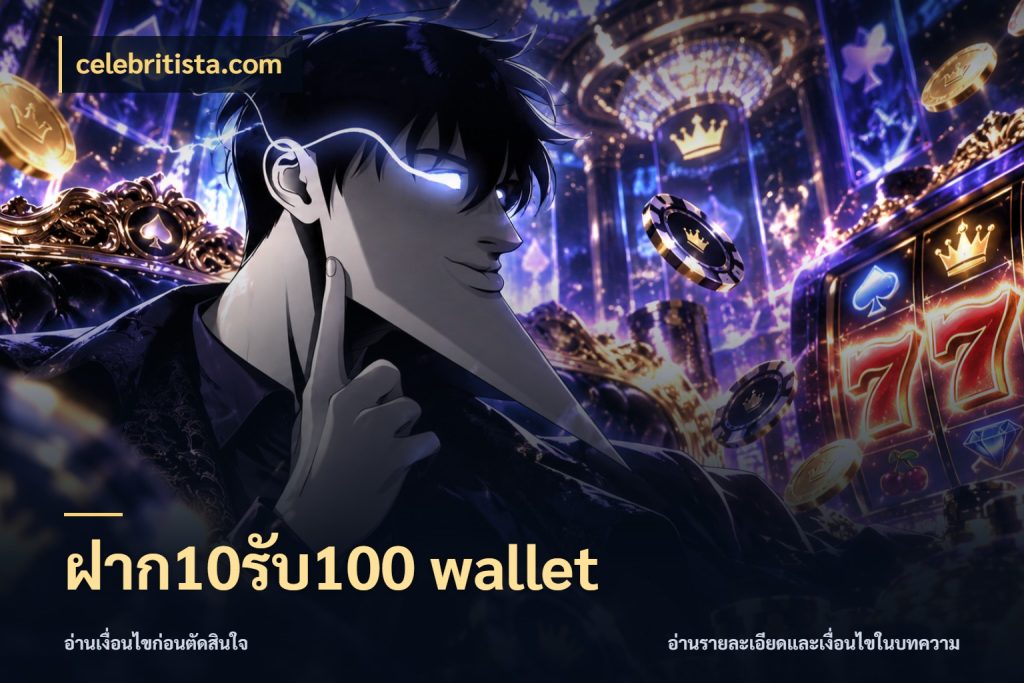 ฝาก10รับ100 wallet จับประเด็นยอดรับก่อนเลือกความสนุก ในมุม celebritista.com