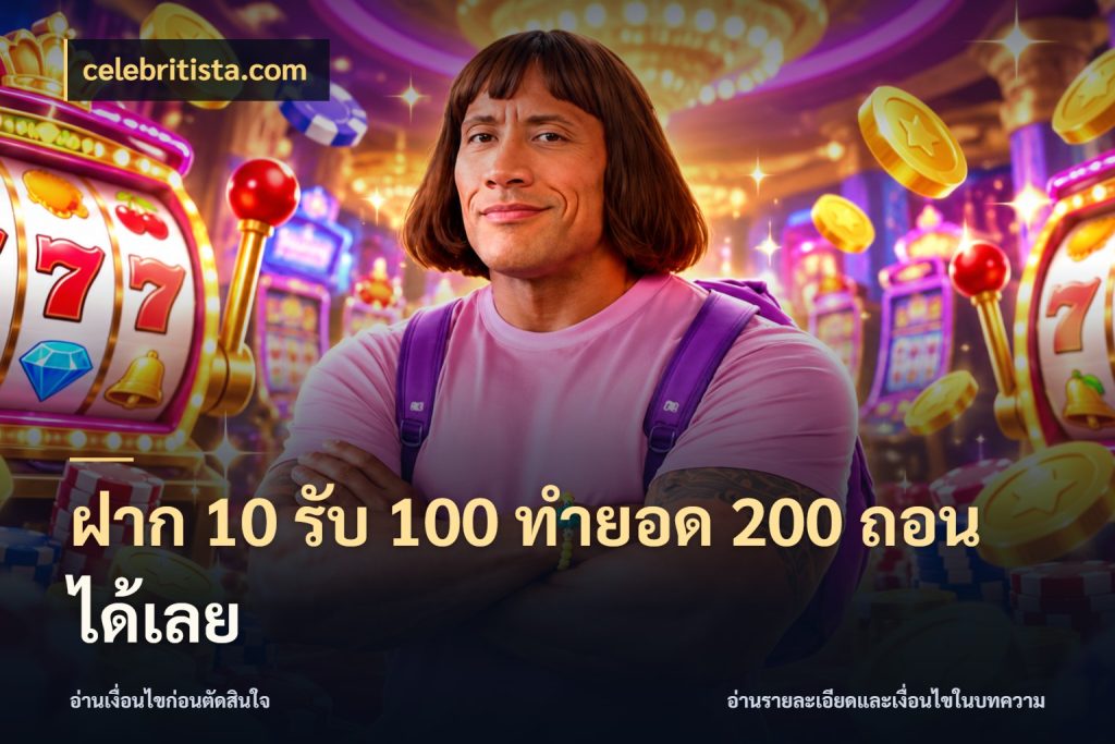 ฝาก 10 รับ 100 ทำยอด 200 ถอนได้เลย โปรยอดรับที่สายเกมสนใจ ในมุม celebritista.com