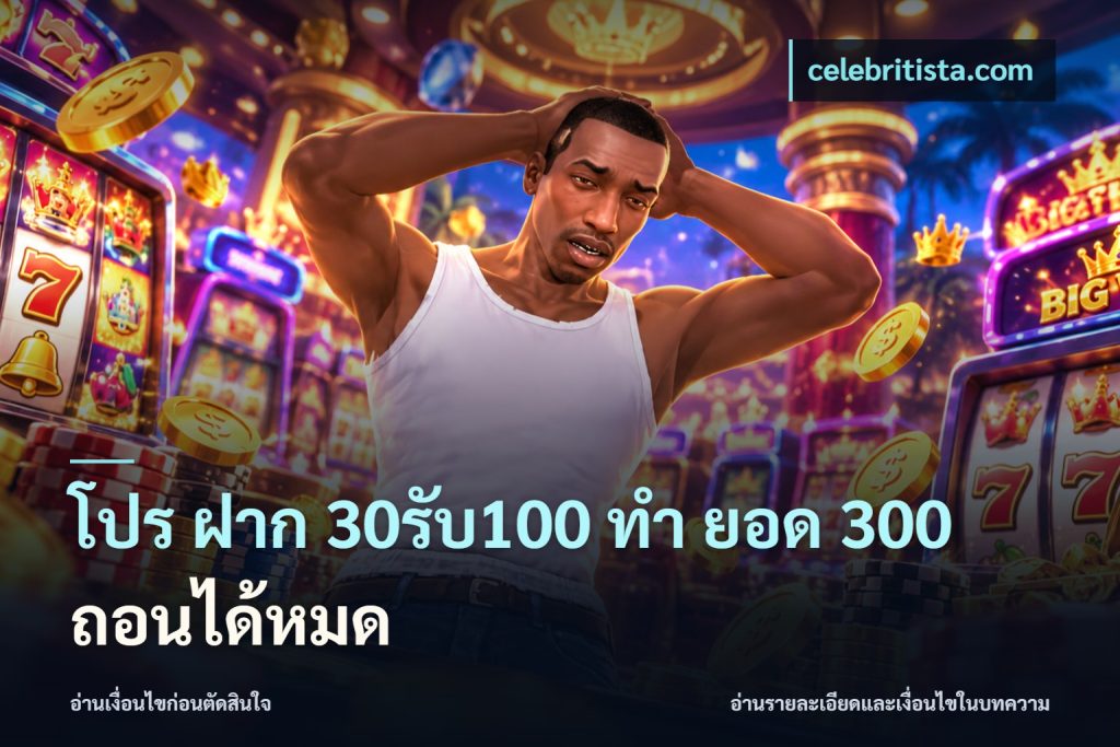 โปร ฝาก 30รับ100 ทํา ยอด 300 ถอนได้หมด