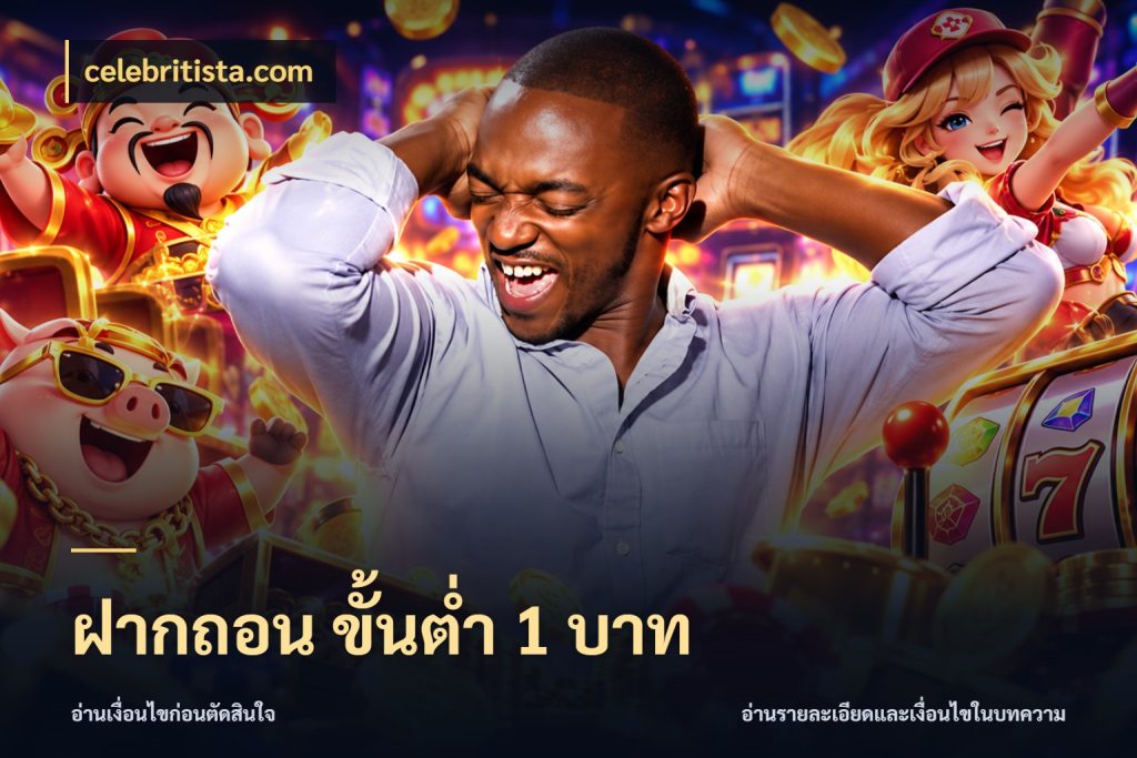 ฝากถอน ขั้นต่ำ 1 บาท ยอดเริ่มต้นน่าจับตากับสิทธิ์ที่เกี่ยวข้อง กับ celebritista.com